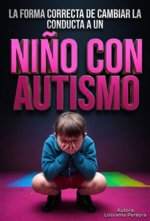 LA FORMA CORRECTA DE CAMBIAR LA CONDUCTA A UN NIÑO CON AUTISMO