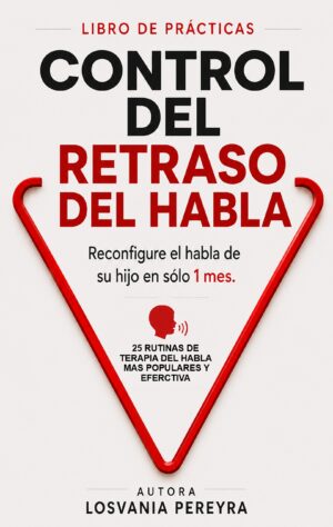 EBOOK DE PRACTICA PARA EL DEL RETRASO DEL HABLA: Reconfigure el habla de su hijo en solo 1 mes, 25 rutinas de terapia del habla mas pupulares y efectiva.