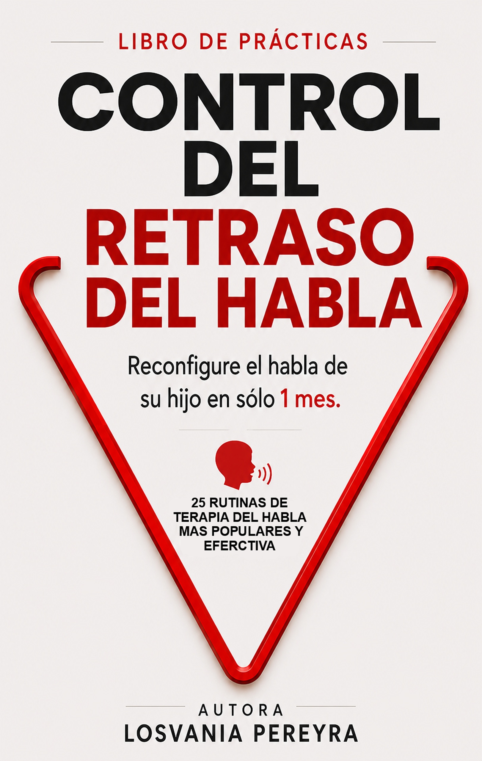 EBOOK DE PRACTICA PARA EL DEL RETRASO DEL HABLA: Reconfigure el habla de su hijo en solo 1 mes, 25 rutinas de terapia del habla mas pupulares y efectiva.